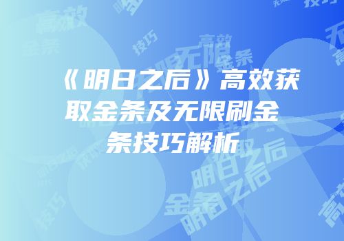 《明日之后》高效获取金条及无限刷金条技巧解析