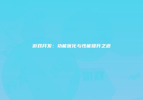游戏开发：功能优化与性能提升之道