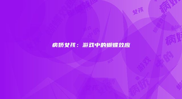 病娇女孩：游戏中的蝴蝶效应