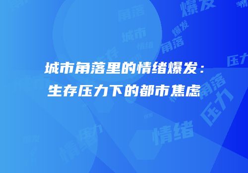 城市角落里的情绪爆发：生存压力下的都市焦虑
