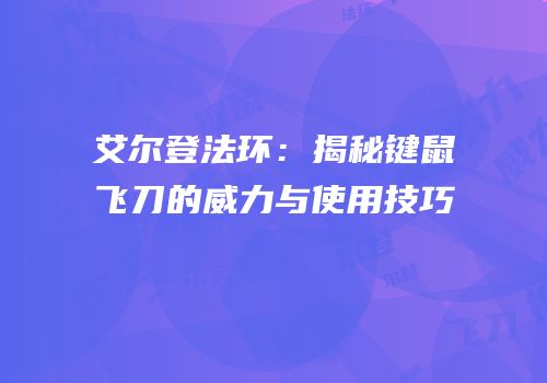 艾尔登法环：揭秘键鼠飞刀的威力与使用技巧