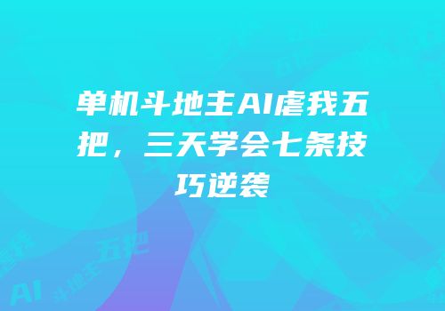 单机斗地主AI虐我五把，三天学会七条技巧逆袭