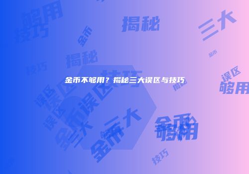 金币不够用？揭秘三大误区与技巧