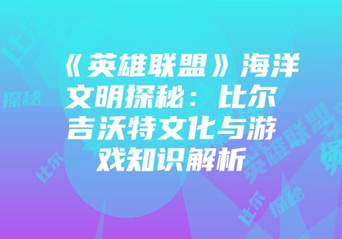 《英雄联盟》海洋文明探秘：比尔吉沃特文化与游戏知识解析