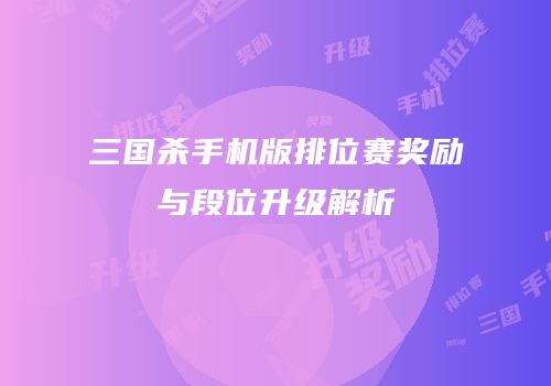 三国杀手机版排位赛奖励与段位升级解析