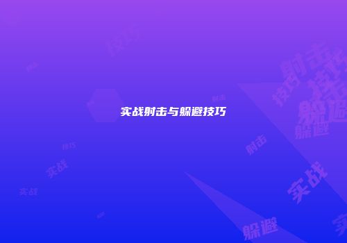 实战射击与躲避技巧