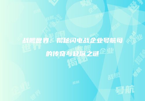 战舰世界：揭秘闪电战企业号航母的传奇与缺席之谜