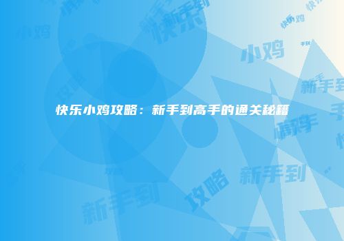 快乐小鸡攻略：新手到高手的通关秘籍