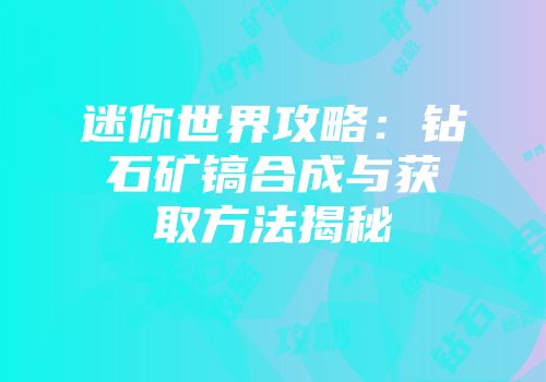 迷你世界攻略：钻石矿镐合成与获取方法揭秘