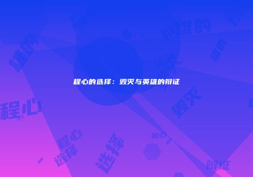 程心的选择：毁灭与英雄的辩证