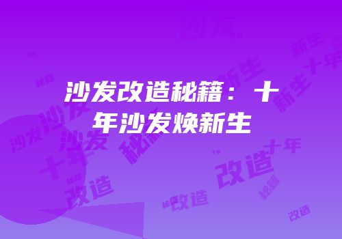 沙发改造秘籍：十年沙发焕新生