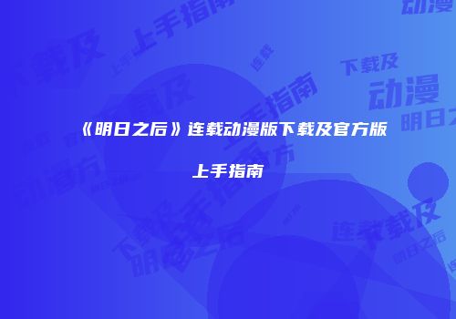 《明日之后》连载动漫版下载及官方版上手指南