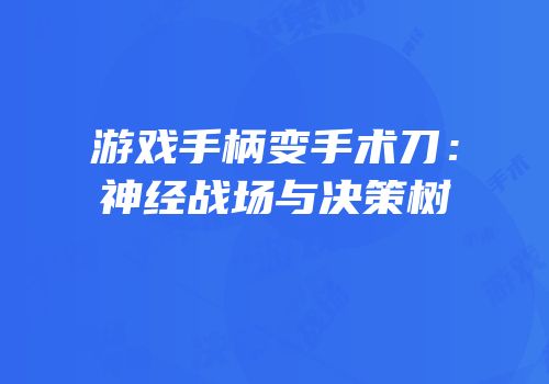 游戏手柄变手术刀：神经战场与决策树