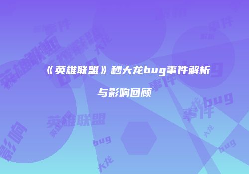 《英雄联盟》秒大龙bug事件解析与影响回顾