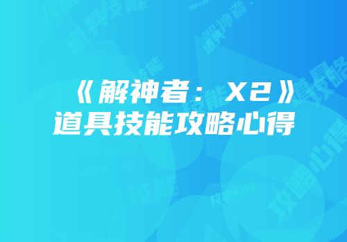 《解神者：X2》道具技能攻略心得