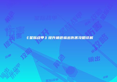 《星际战甲》提升角色输出伤害攻略详解