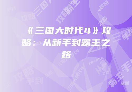《三国大时代4》攻略：从新手到霸主之路