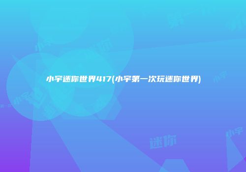 小宇迷你世界417(小宇第一次玩迷你世界)