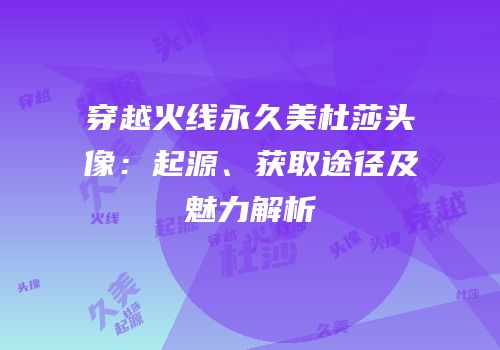 穿越火线永久美杜莎头像：起源、获取途径及魅力解析