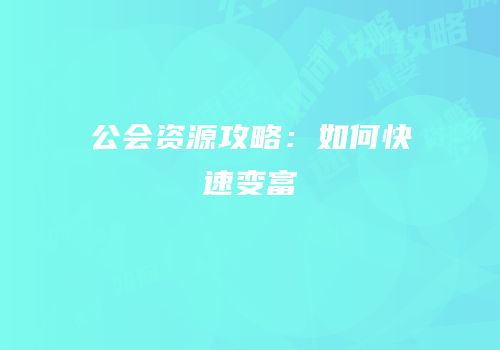 公会资源攻略：如何快速变富