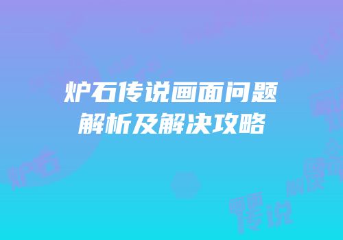 炉石传说画面问题解析及解决攻略