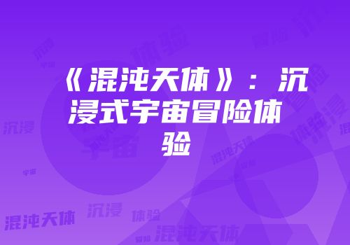 《混沌天体》：沉浸式宇宙冒险体验