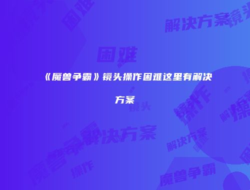 《魔兽争霸》镜头操作困难这里有解决方案