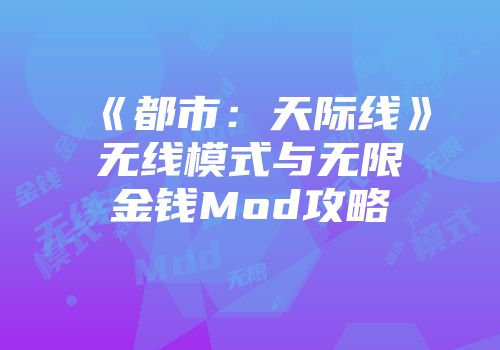 《都市：天际线》无线模式与无限金钱Mod攻略