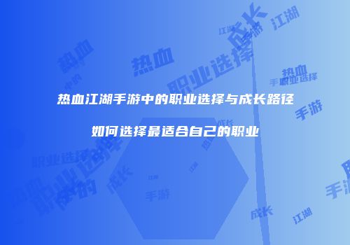 热血江湖手游中的职业选择与成长路径如何选择最适合自己的职业