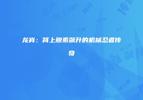 龙脊：肾上腺素飙升的机械忍者传奇
