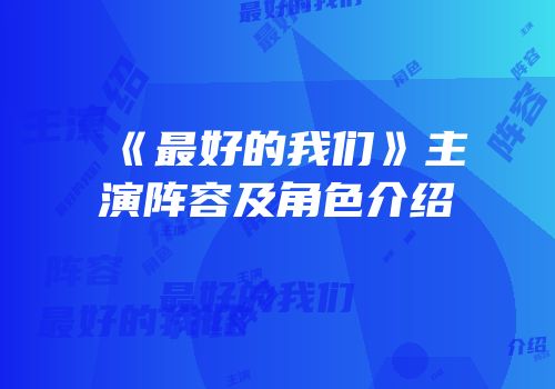 《最好的我们》主演阵容及角色介绍