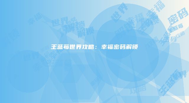 王蓝莓世界攻略：幸福密码解锁