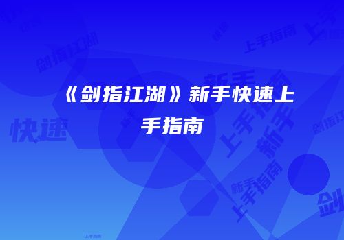 《剑指江湖》新手快速上手指南