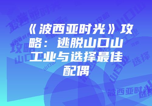 《波西亚时光》攻略：逃脱山口山工业与选择最佳配偶