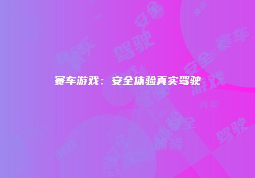 赛车游戏：安全体验真实驾驶