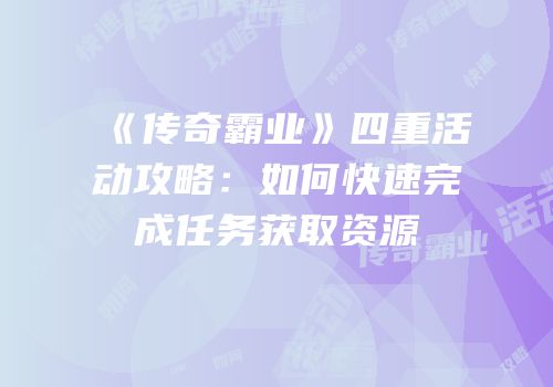 《传奇霸业》四重活动攻略:如何快速完成任务获取资源