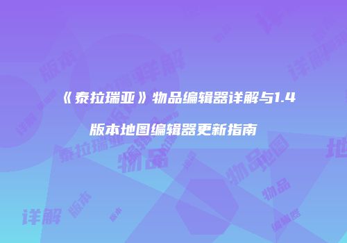 《泰拉瑞亚》物品编辑器详解与1.4版本地图编辑器更新指南