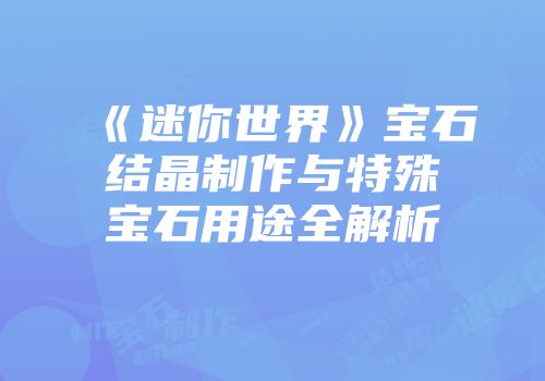 《迷你世界》宝石结晶制作与特殊宝石用途全解析