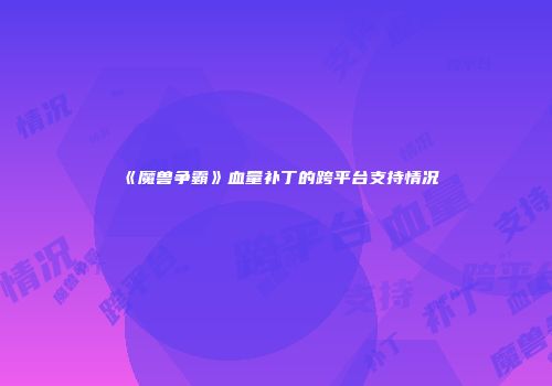 《魔兽争霸》血量补丁的跨平台支持情况
