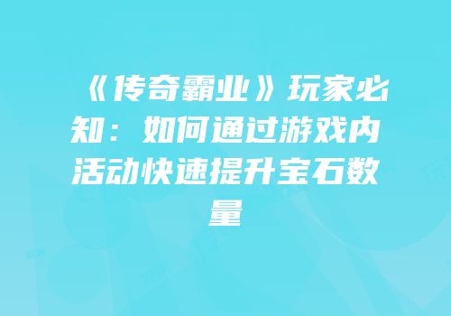 《传奇霸业》玩家必知：如何通过游戏内活动快速提升宝石数量