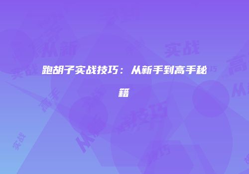跑胡子实战技巧：从新手到高手秘籍