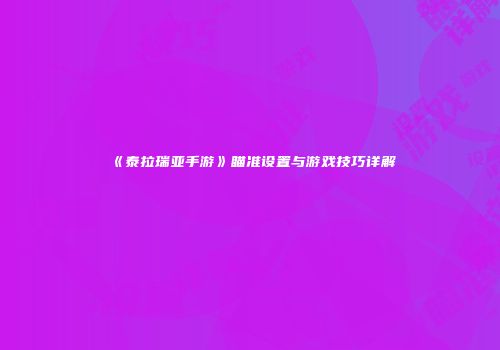 《泰拉瑞亚手游》瞄准设置与游戏技巧详解
