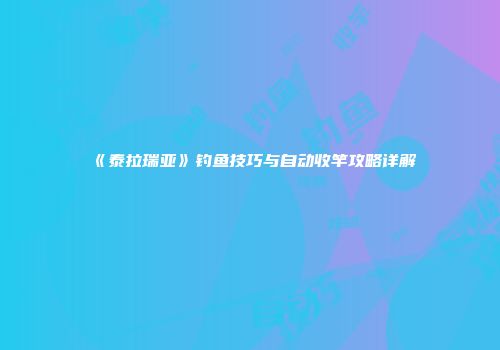 《泰拉瑞亚》钓鱼技巧与自动收竿攻略详解