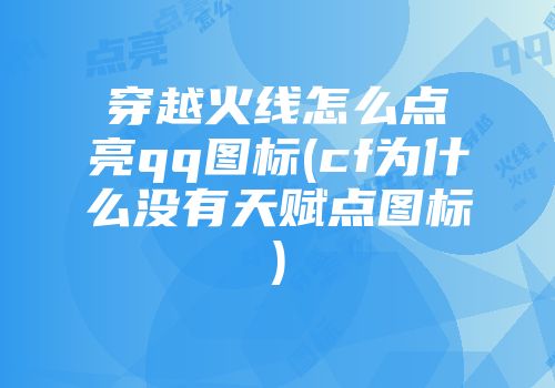 穿越火线怎么点亮qq图标(cf为什么没有天赋点图标)