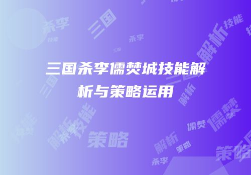 三国杀李儒焚城技能解析与策略运用