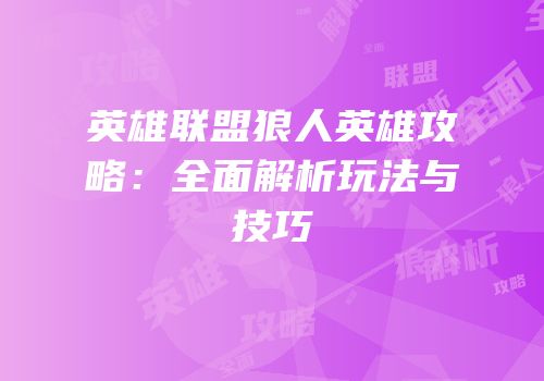 英雄联盟狼人英雄攻略：全面解析玩法与技巧