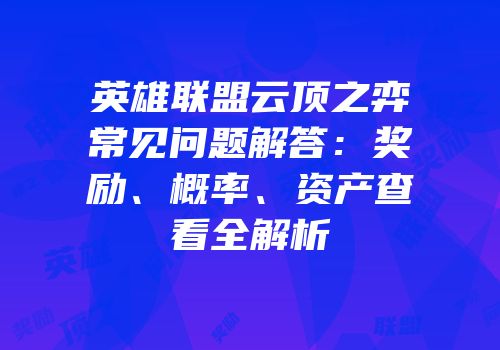 英雄联盟云顶之弈常见问题解答：奖励、概率、资产查看全解析