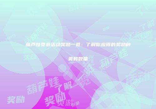 葫芦娃页游活动奖励一览：了解你应得的奖励种类和数量