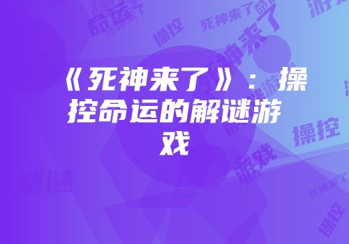 《死神来了》：操控命运的解谜游戏