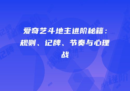 爱奇艺斗地主进阶秘籍：规则、记牌、节奏与心理战